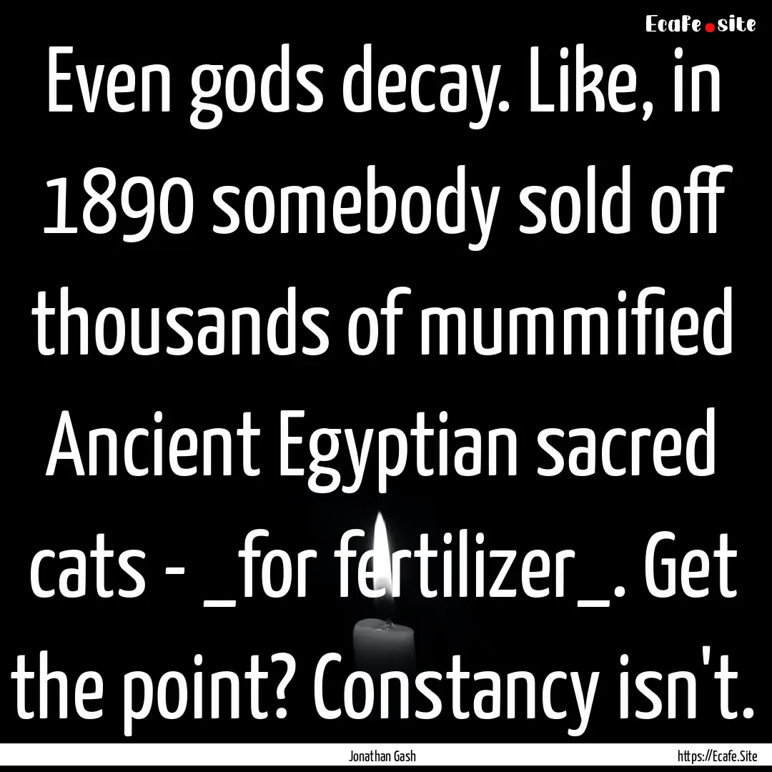 Even gods decay. Like, in 1890 somebody sold.... : Quote by Jonathan Gash