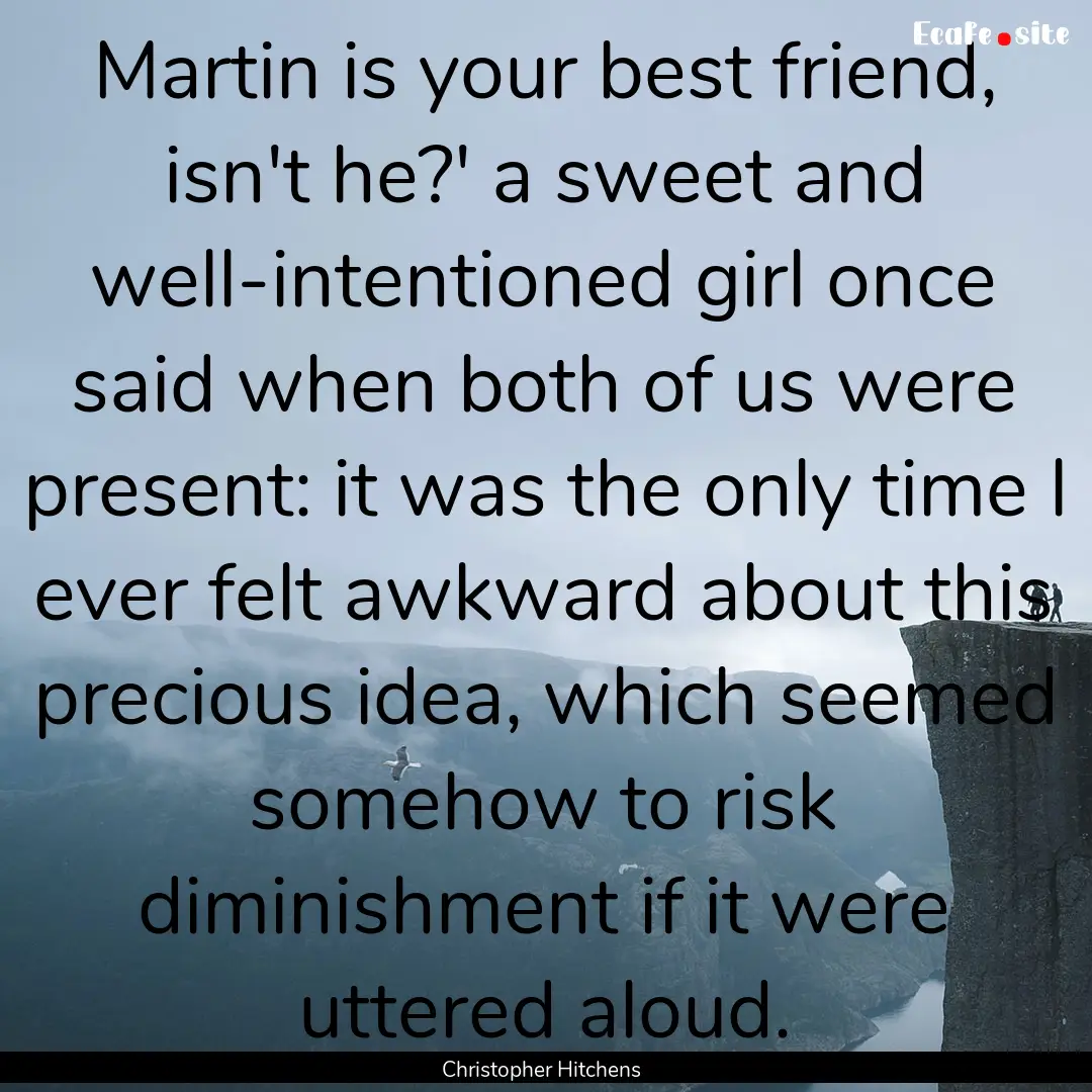 Martin is your best friend, isn't he?' a.... : Quote by Christopher Hitchens