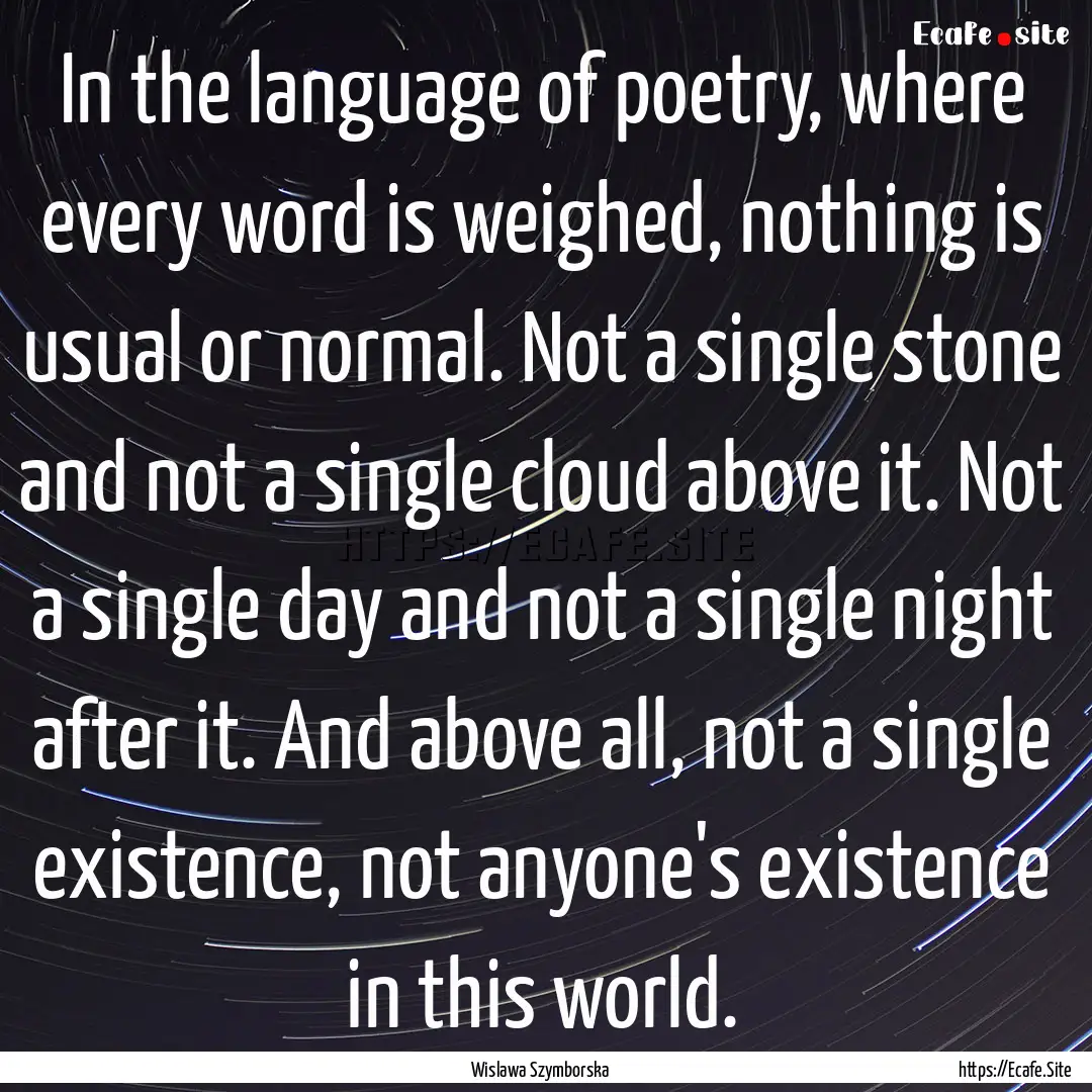 In the language of poetry, where every word.... : Quote by Wislawa Szymborska