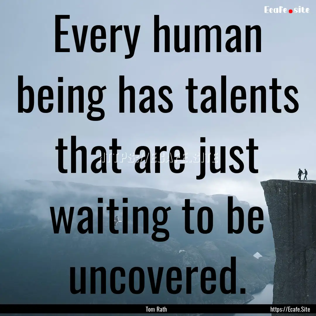 Every human being has talents that are just.... : Quote by Tom Rath