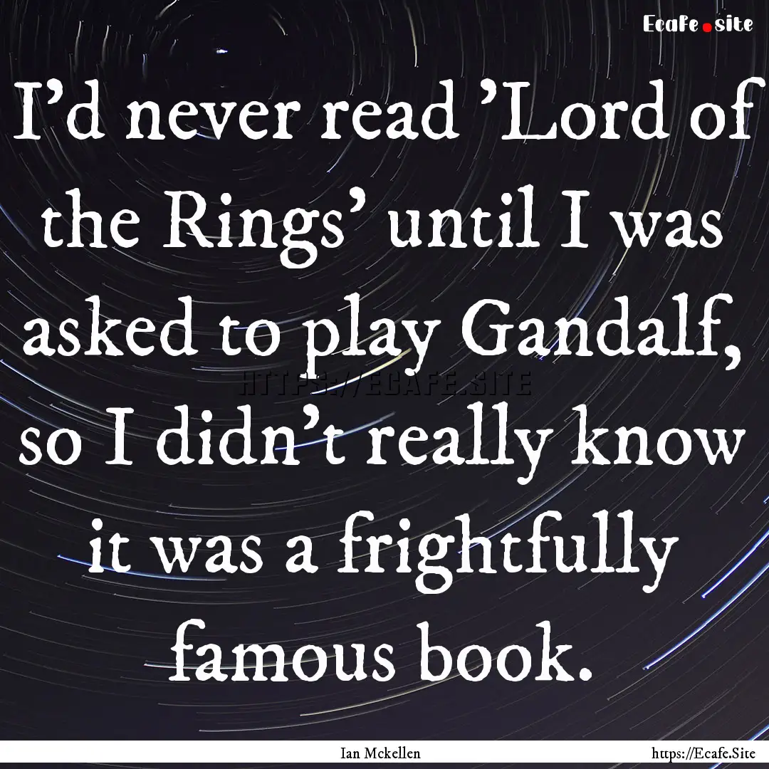 I'd never read 'Lord of the Rings' until.... : Quote by Ian Mckellen