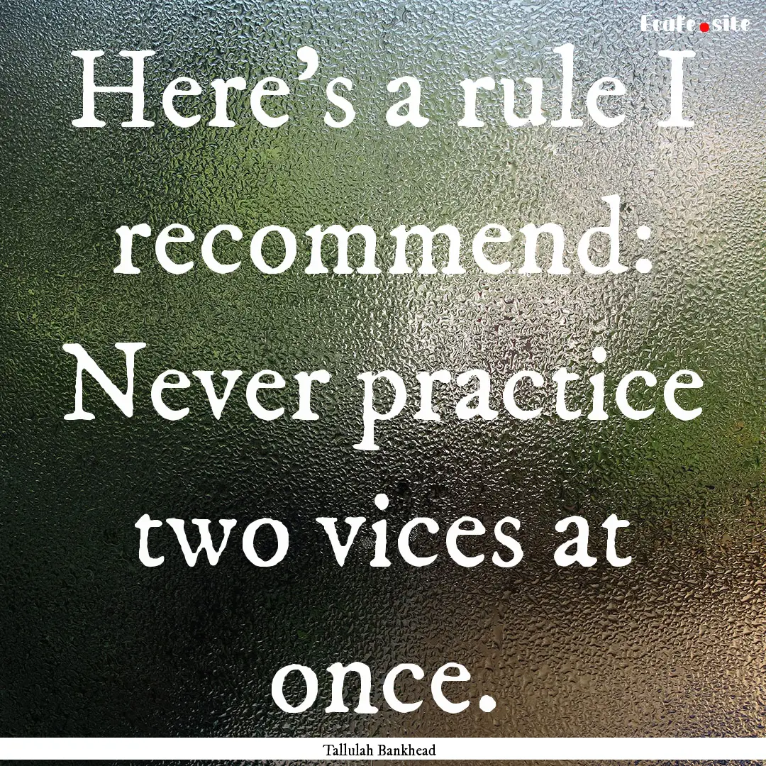 Here's a rule I recommend: Never practice.... : Quote by Tallulah Bankhead