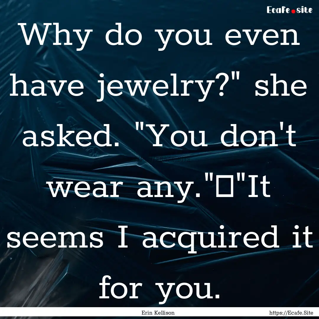 Why do you even have jewelry?