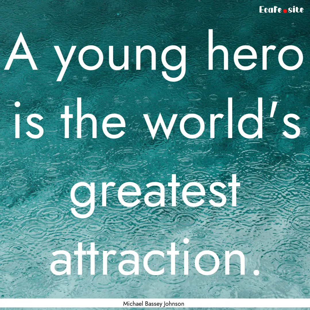 A young hero is the world's greatest attraction..... : Quote by Michael Bassey Johnson