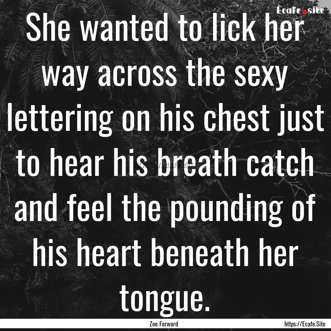 She wanted to lick her way across the sexy.... : Quote by Zoe Forward