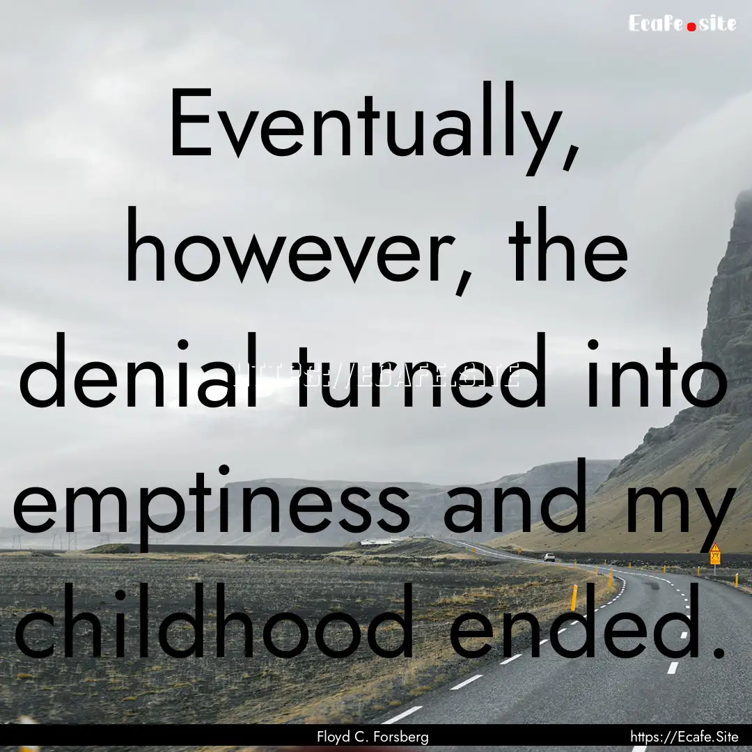 Eventually, however, the denial turned into.... : Quote by Floyd C. Forsberg