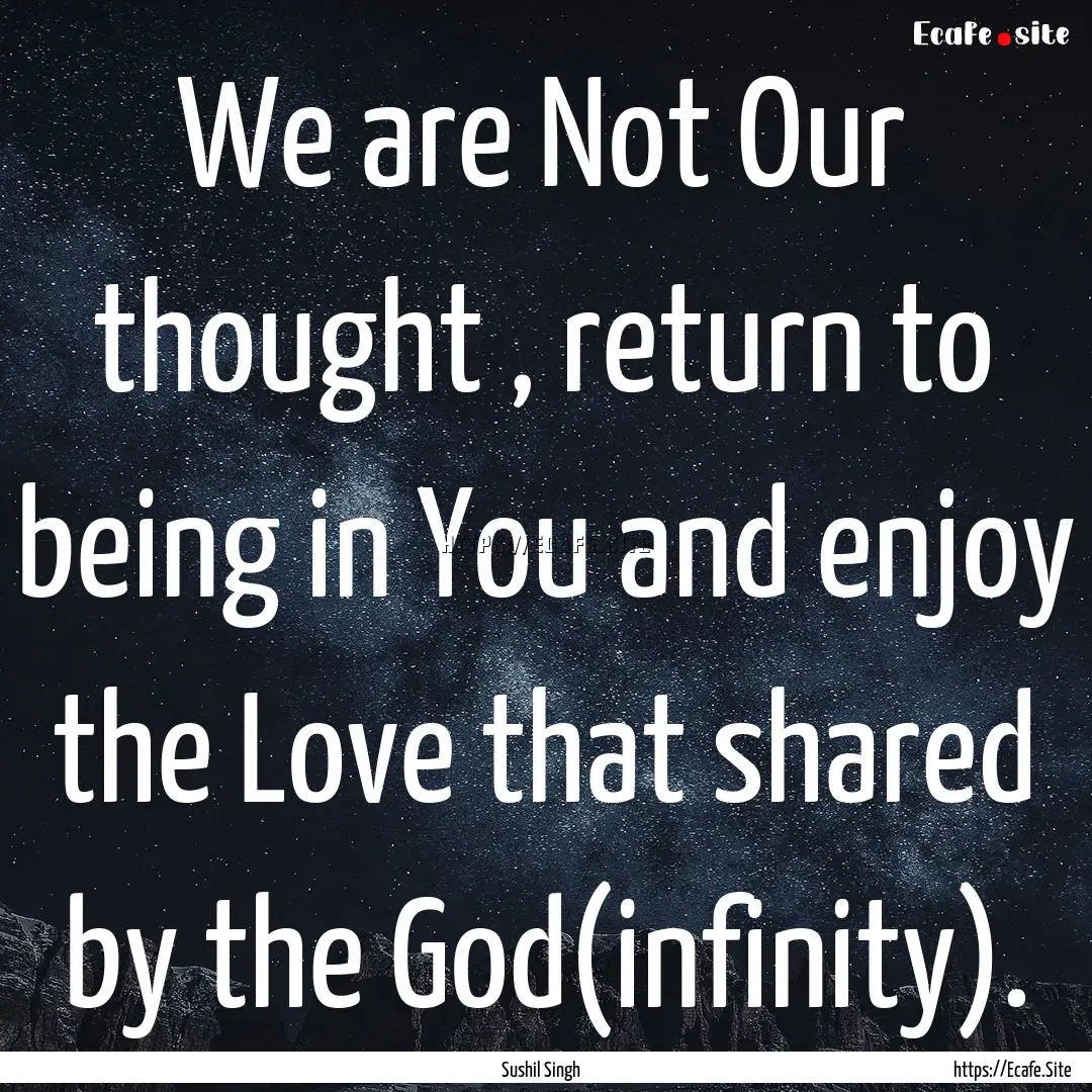 We are Not Our thought , return to being.... : Quote by Sushil Singh