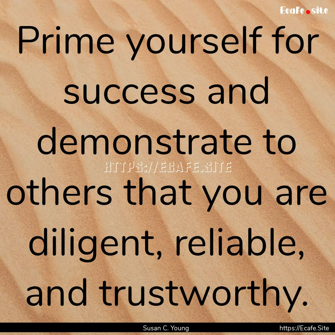 Prime yourself for success and demonstrate.... : Quote by Susan C. Young