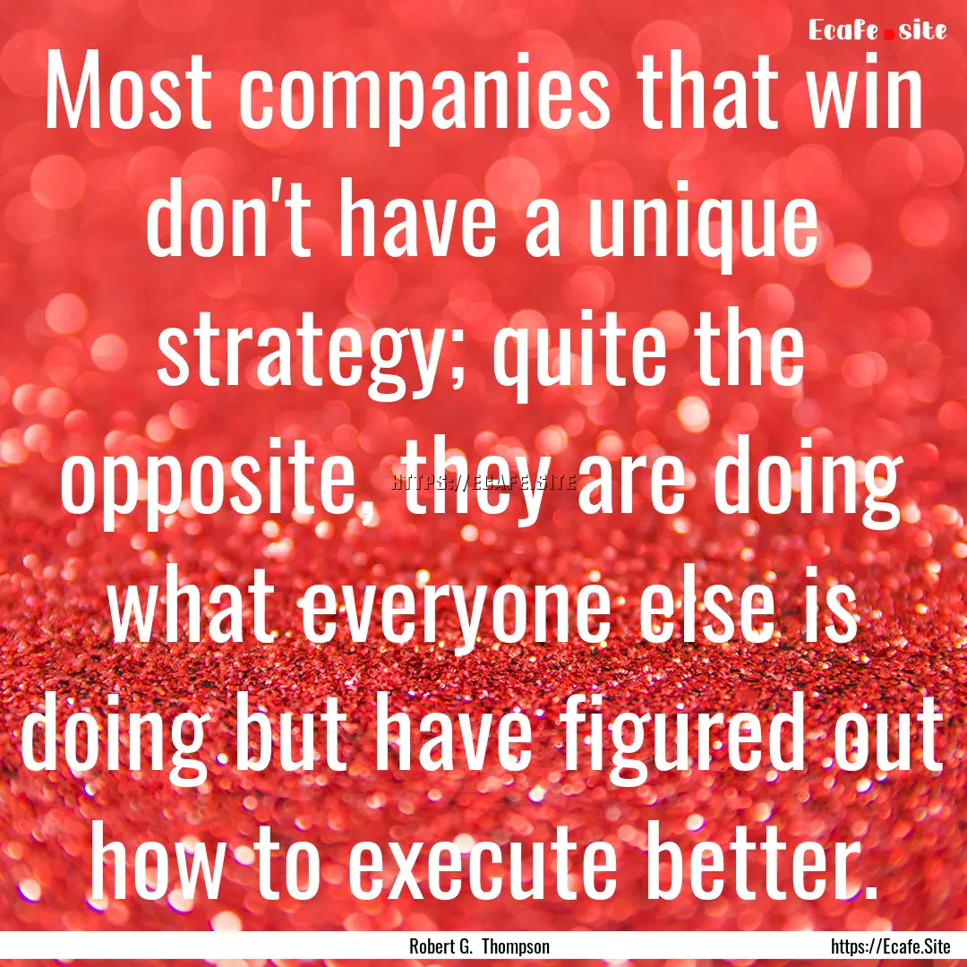 Most companies that win don't have a unique.... : Quote by Robert G. Thompson