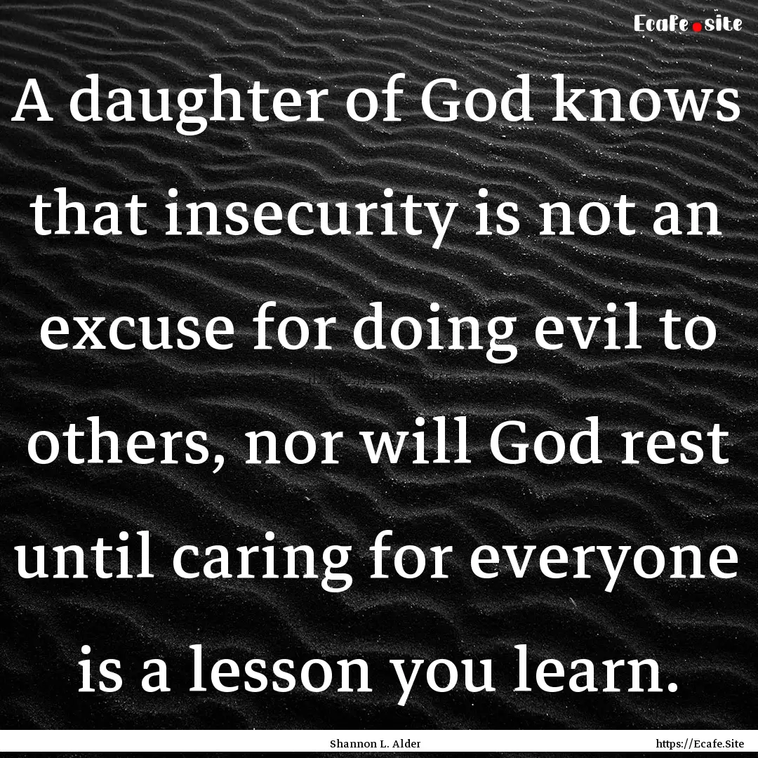 A daughter of God knows that insecurity is.... : Quote by Shannon L. Alder