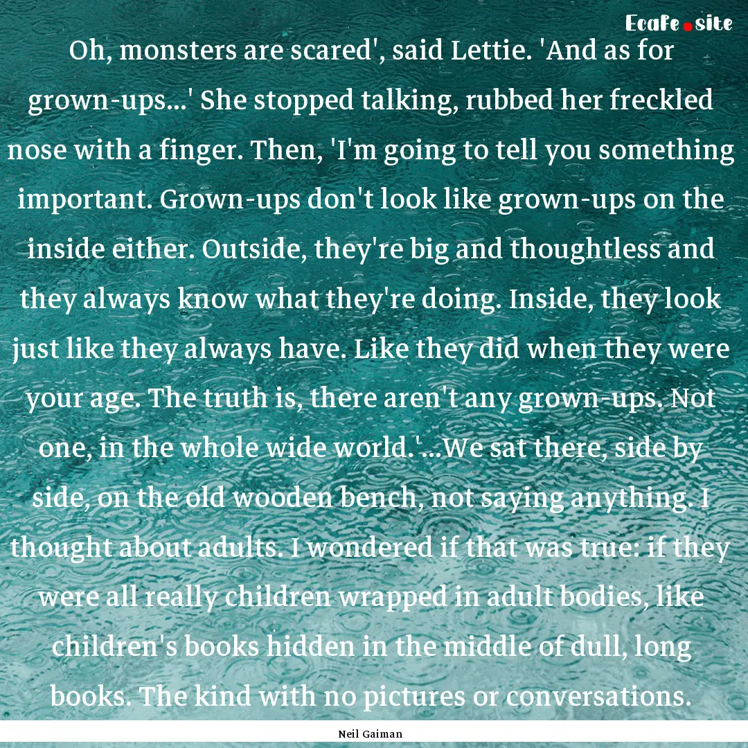 Oh, monsters are scared', said Lettie. 'And.... : Quote by Neil Gaiman