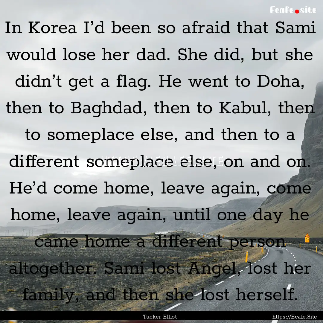 In Korea I’d been so afraid that Sami would.... : Quote by Tucker Elliot