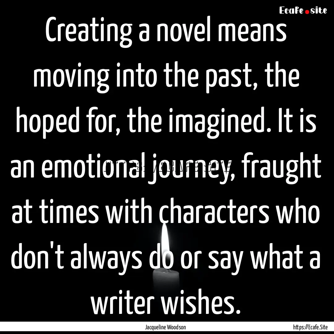 Creating a novel means moving into the past,.... : Quote by Jacqueline Woodson