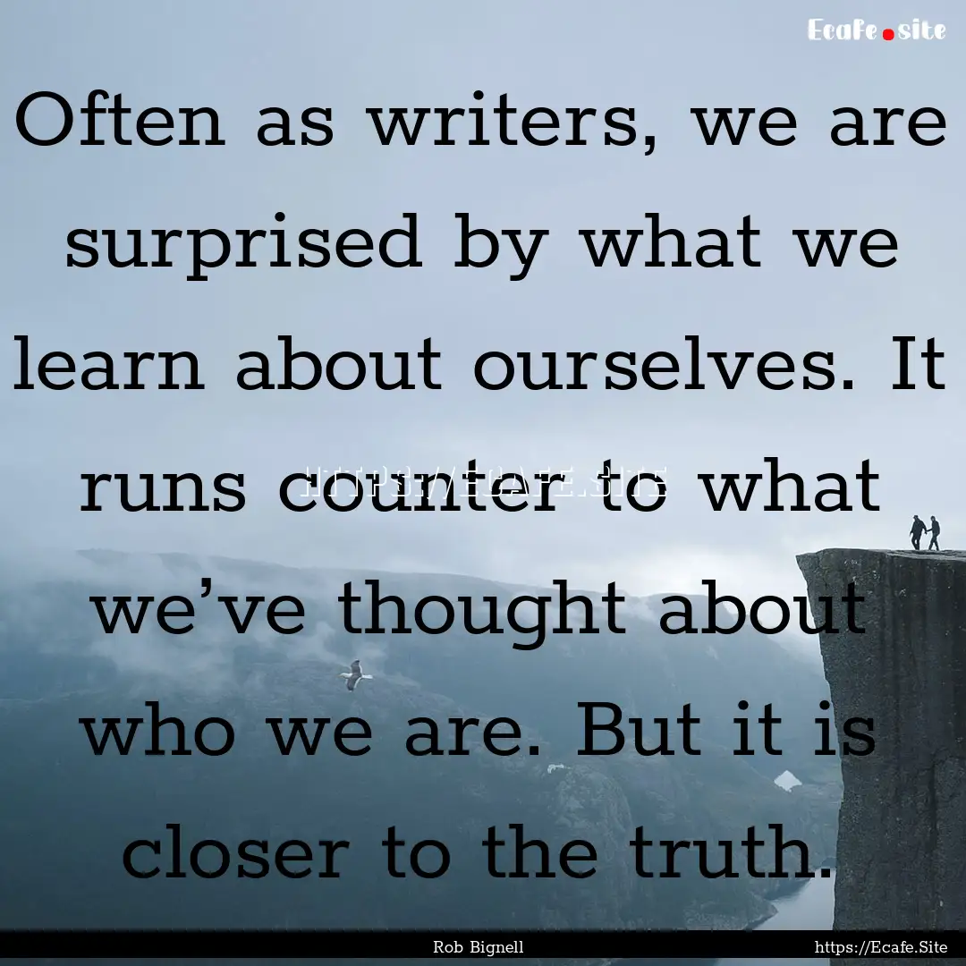 Often as writers, we are surprised by what.... : Quote by Rob Bignell