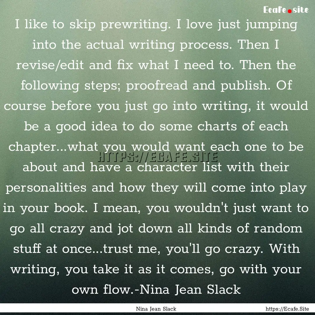 I like to skip prewriting. I love just jumping.... : Quote by Nina Jean Slack