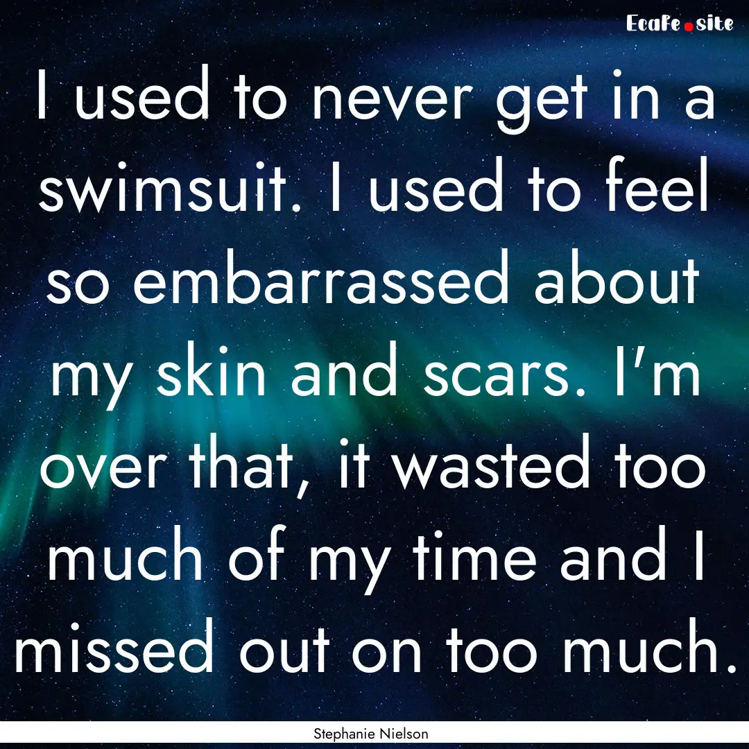 I used to never get in a swimsuit. I used.... : Quote by Stephanie Nielson