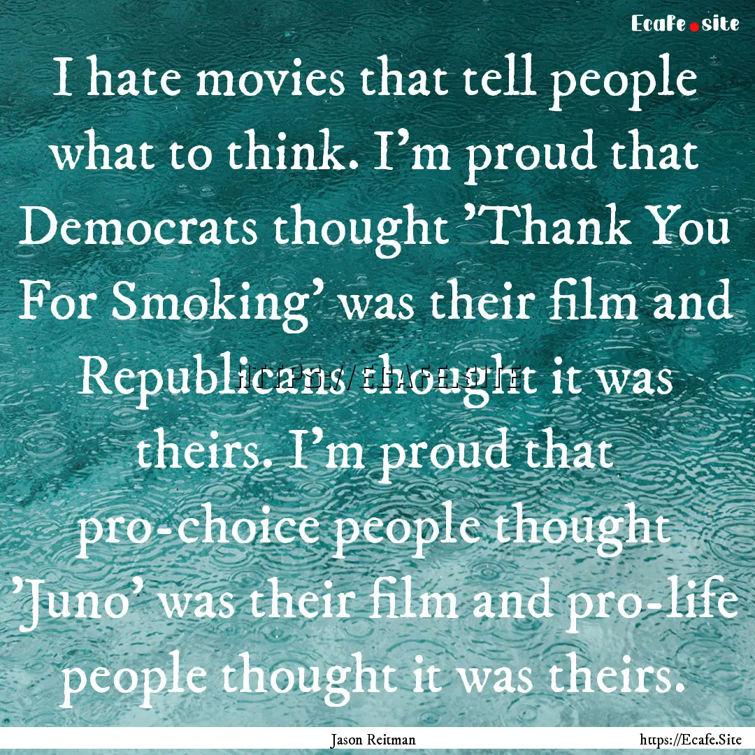 I hate movies that tell people what to think..... : Quote by Jason Reitman