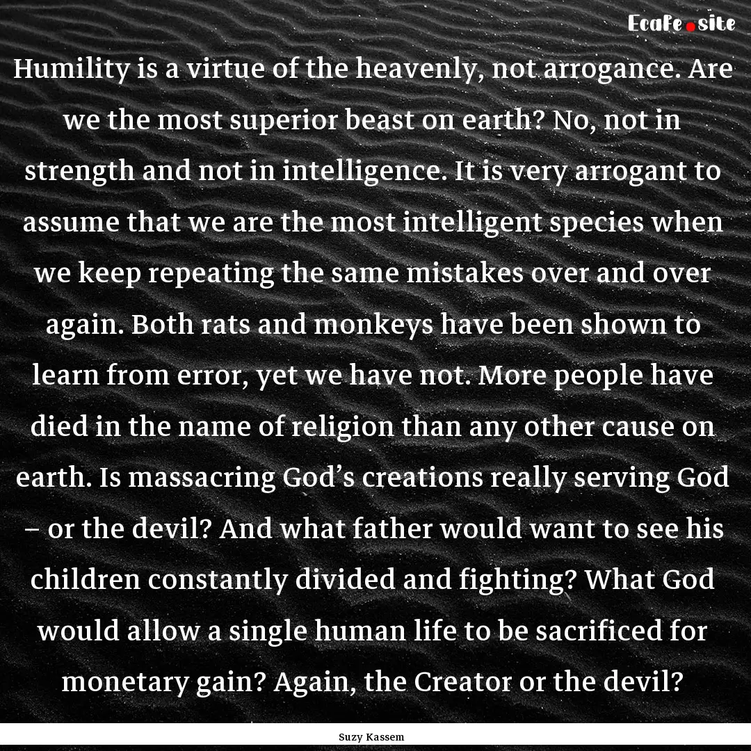 Humility is a virtue of the heavenly, not.... : Quote by Suzy Kassem