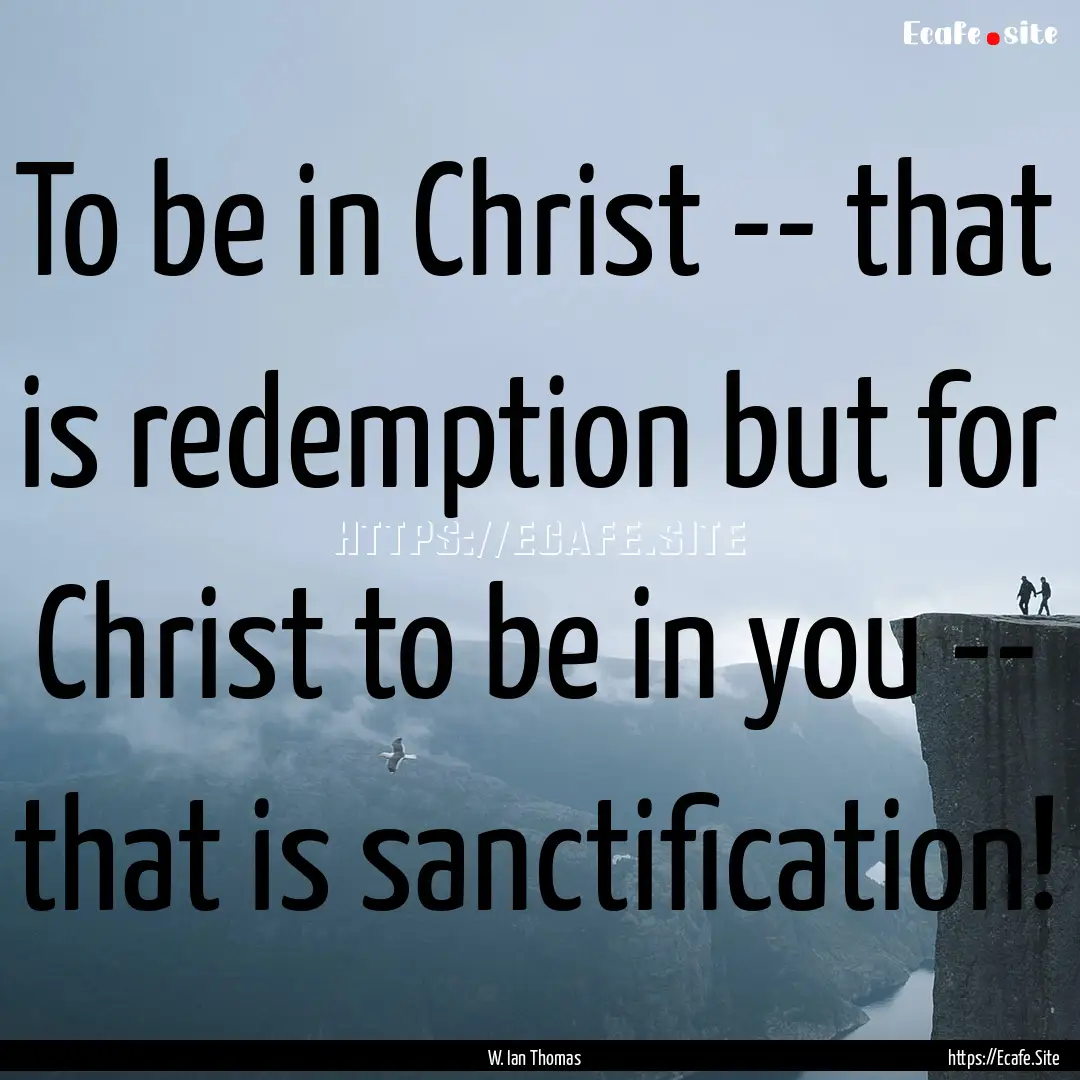 To be in Christ -- that is redemption but.... : Quote by W. Ian Thomas