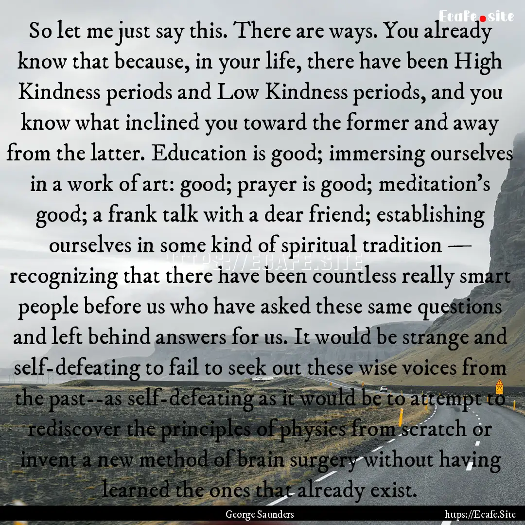 So let me just say this. There are ways..... : Quote by George Saunders