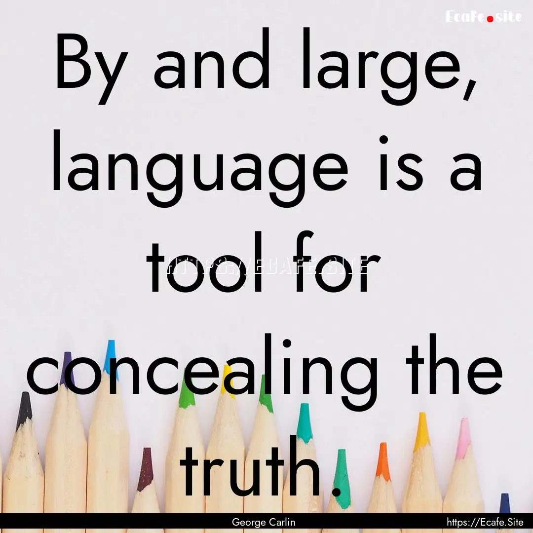 By and large, language is a tool for concealing.... : Quote by George Carlin