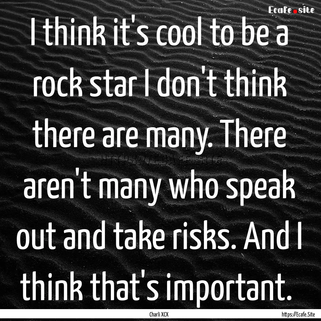 I think it's cool to be a rock star I don't.... : Quote by Charli XCX