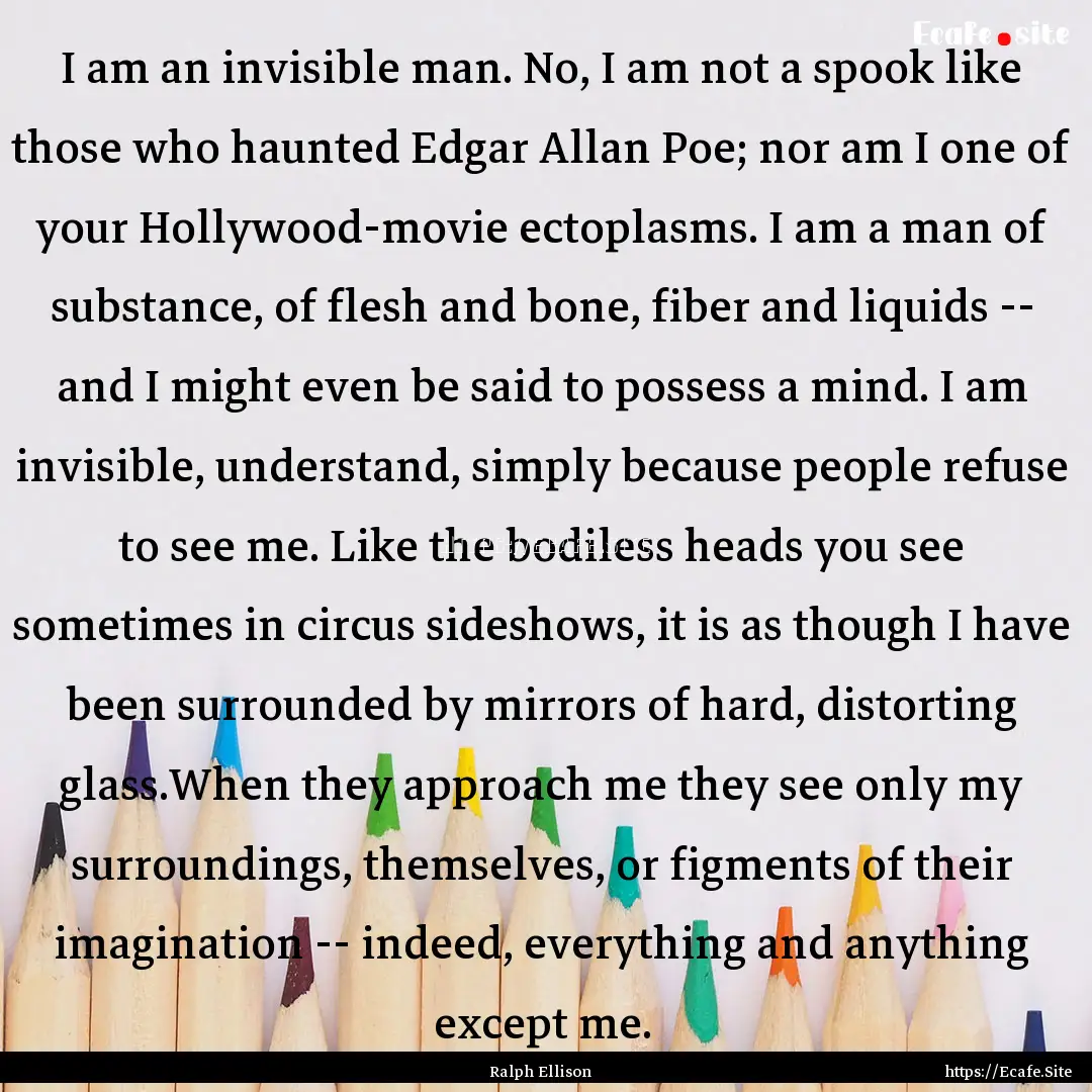 I am an invisible man. No, I am not a spook.... : Quote by Ralph Ellison