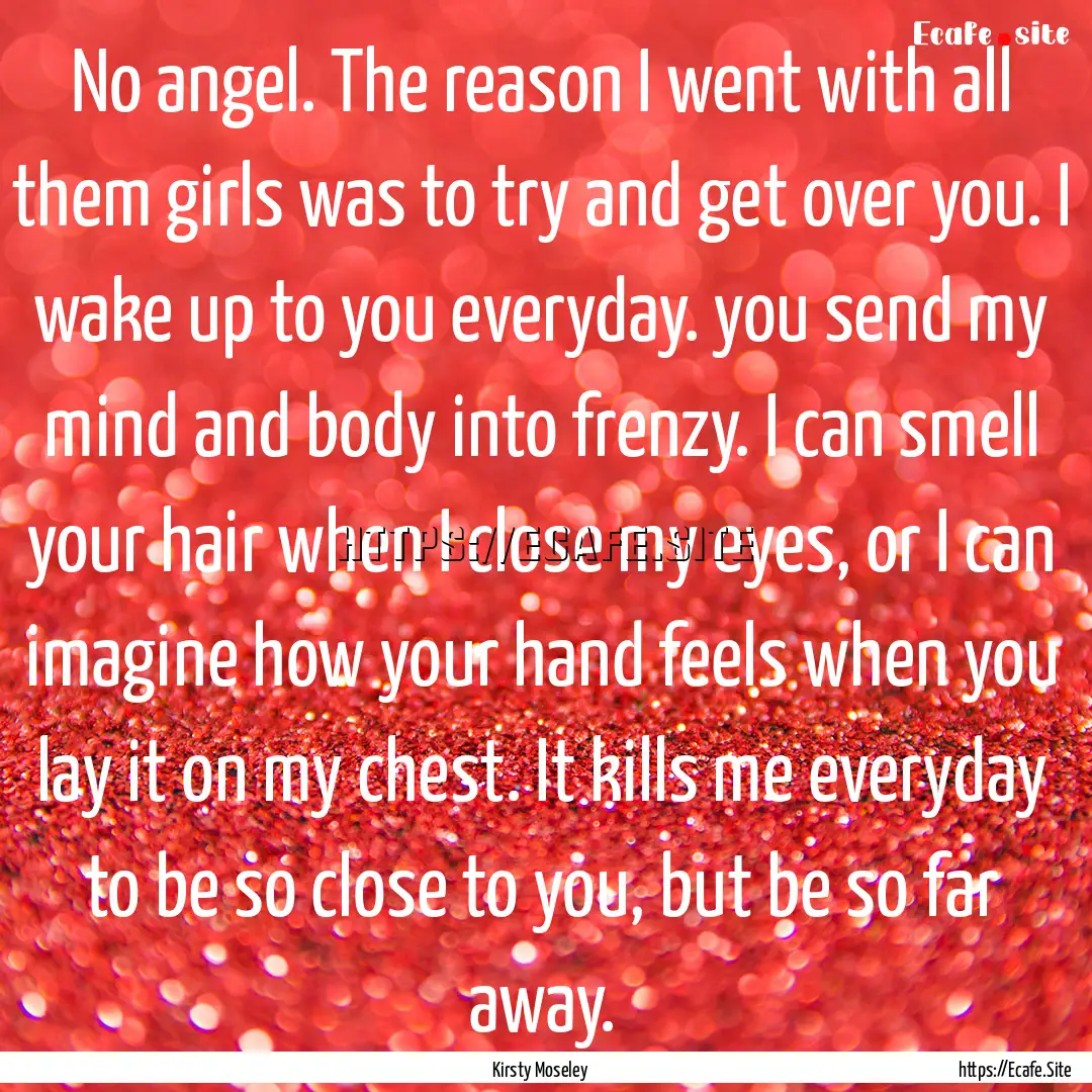 No angel. The reason I went with all them.... : Quote by Kirsty Moseley