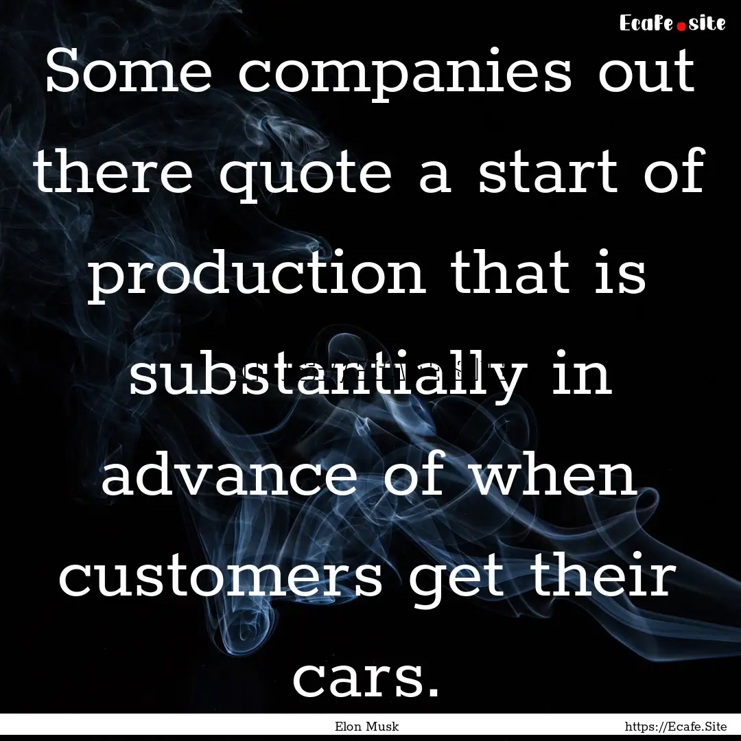 Some companies out there quote a start of.... : Quote by Elon Musk