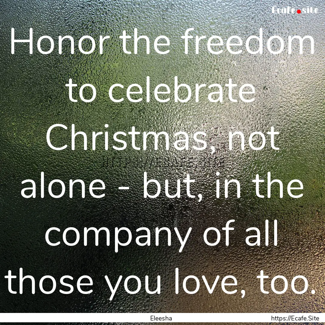 Honor the freedom to celebrate Christmas,.... : Quote by Eleesha