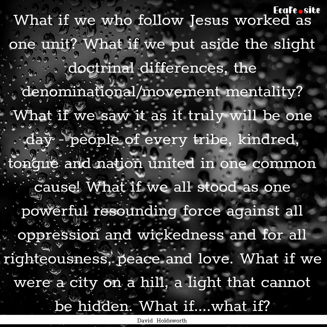 What if we who follow Jesus worked as one.... : Quote by David Holdsworth