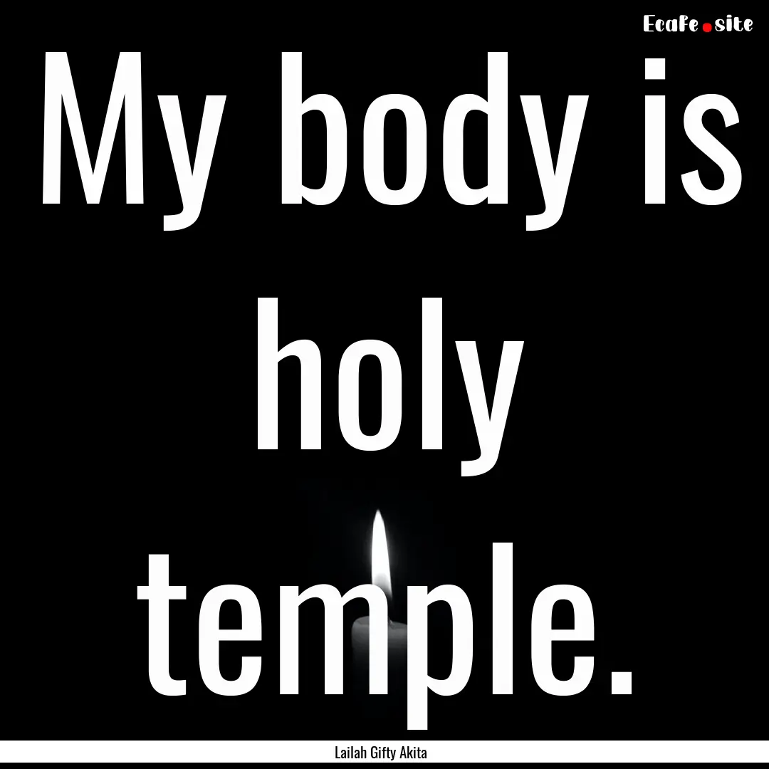 My body is holy temple. : Quote by Lailah Gifty Akita