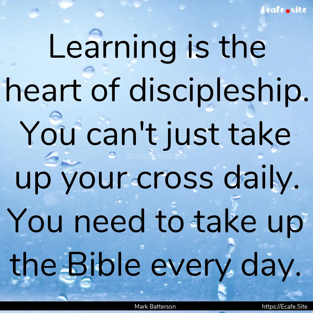 Learning is the heart of discipleship. You.... : Quote by Mark Batterson