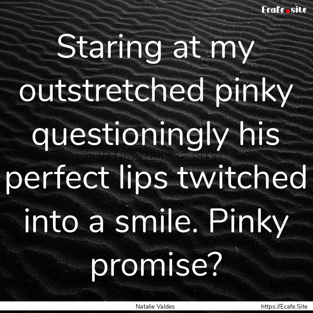 Staring at my outstretched pinky questioningly.... : Quote by Natalie Valdes