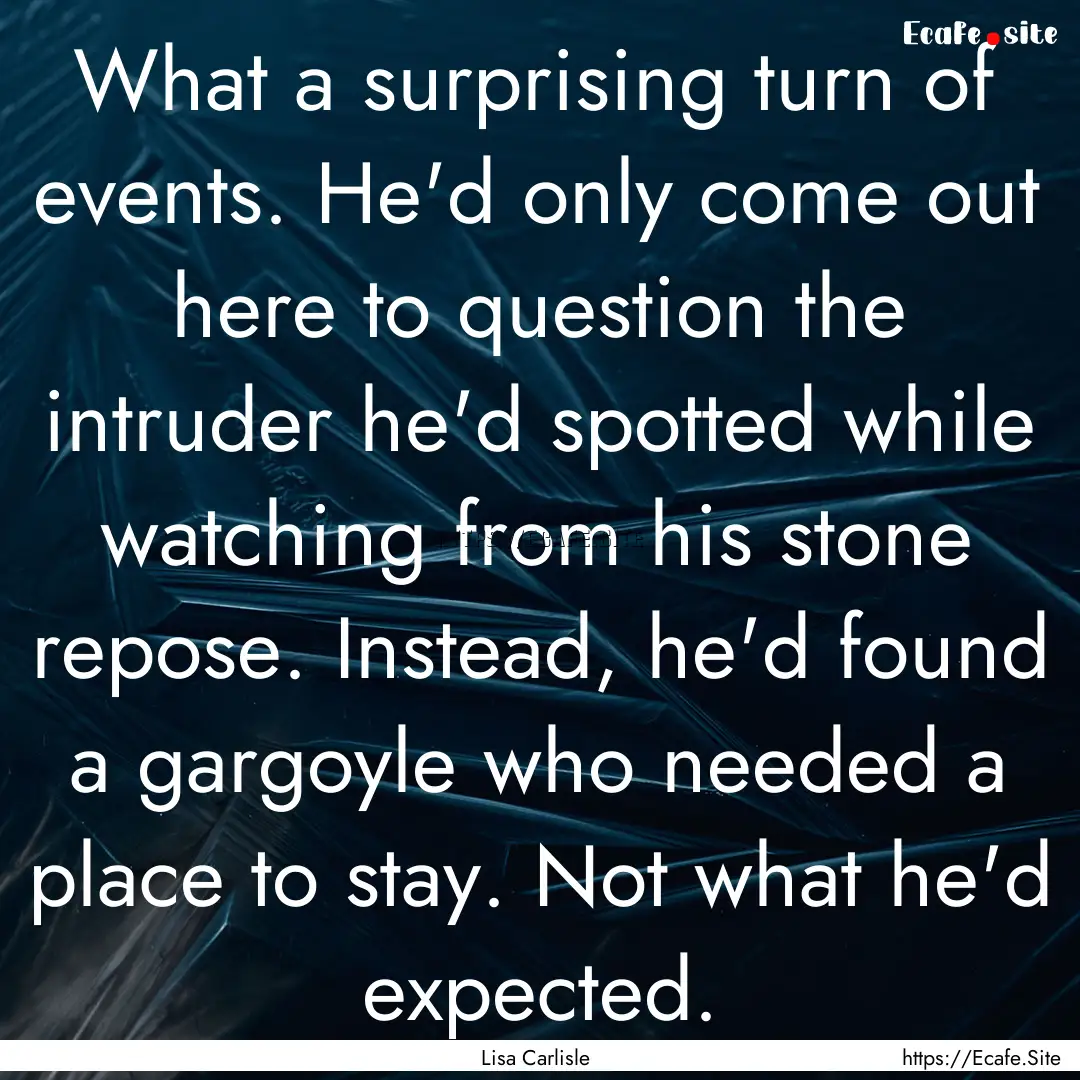 What a surprising turn of events. He'd only.... : Quote by Lisa Carlisle