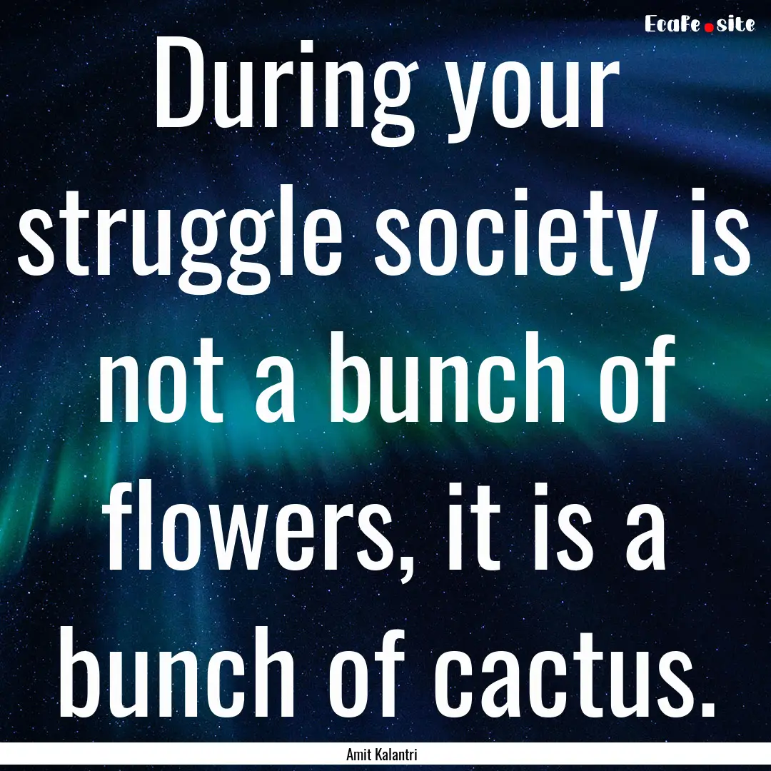 During your struggle society is not a bunch.... : Quote by Amit Kalantri