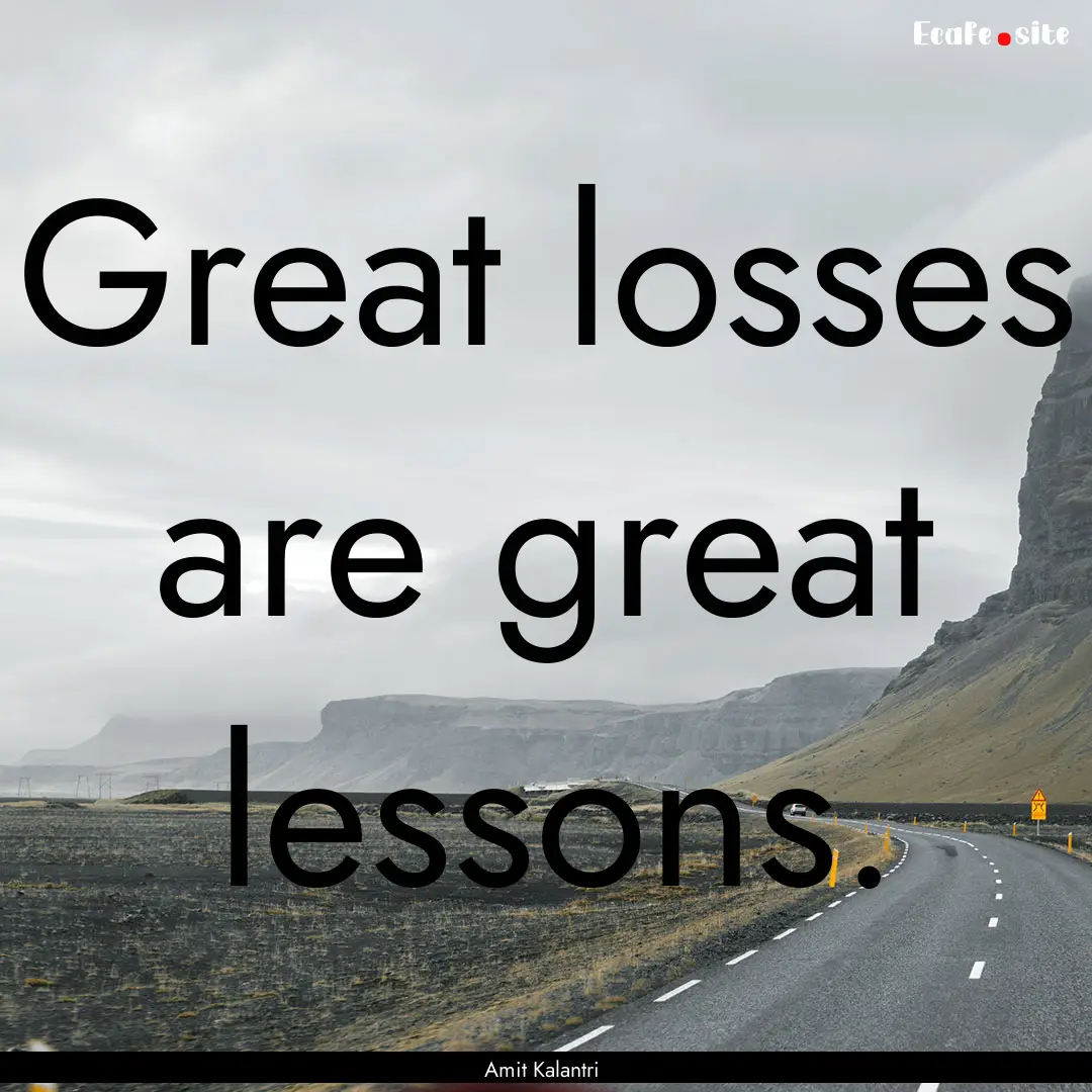 Great losses are great lessons. : Quote by Amit Kalantri