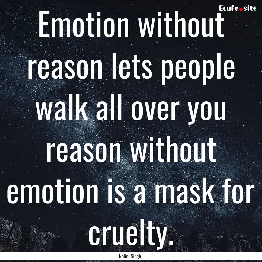 Emotion without reason lets people walk all.... : Quote by Nalini Singh