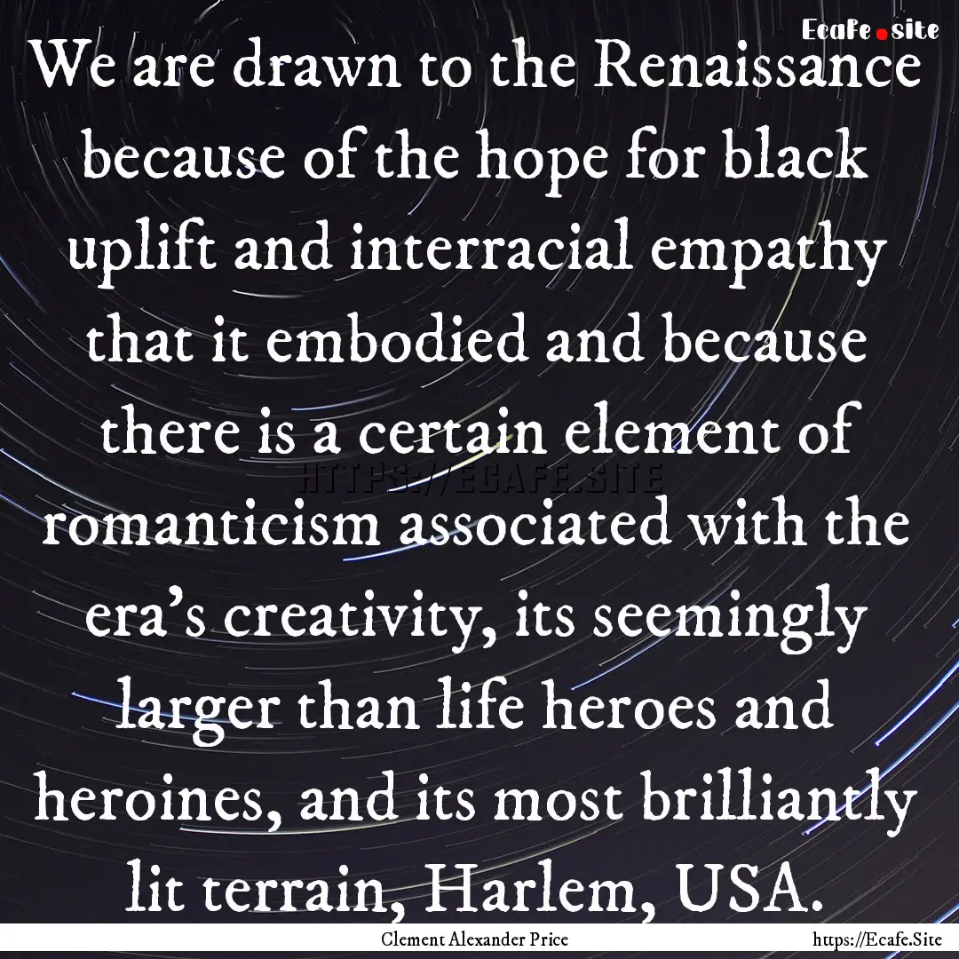 We are drawn to the Renaissance because of.... : Quote by Clement Alexander Price