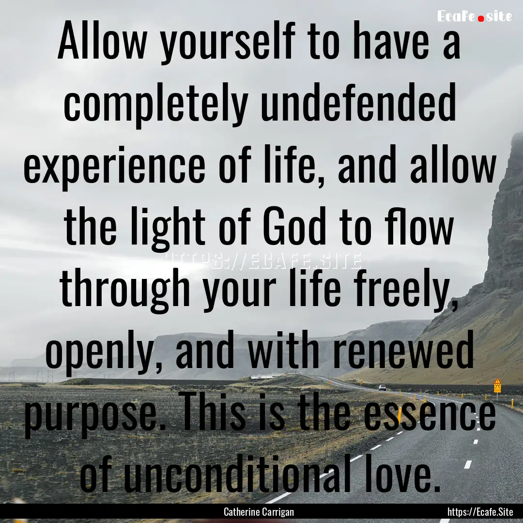 Allow yourself to have a completely undefended.... : Quote by Catherine Carrigan