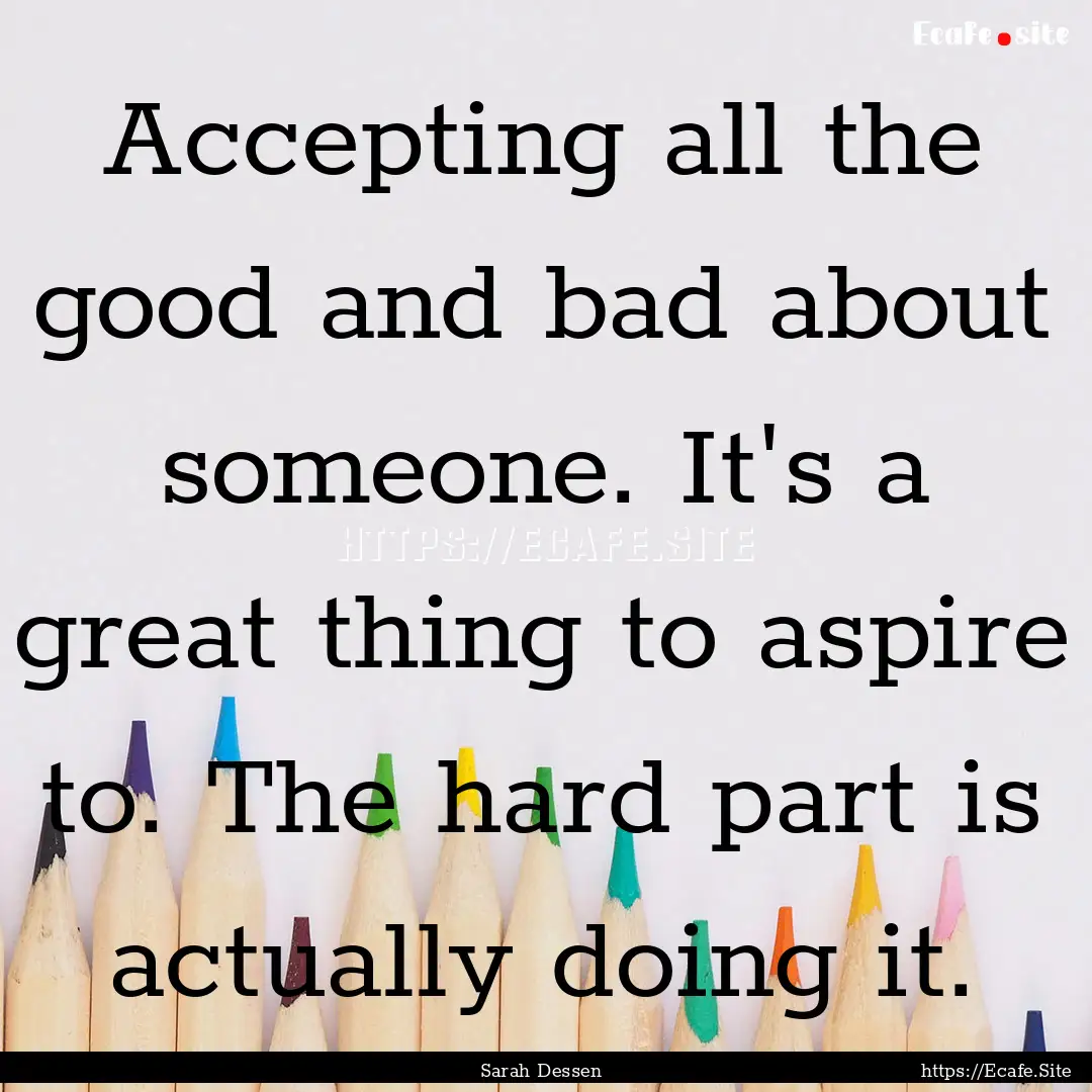 Accepting all the good and bad about someone..... : Quote by Sarah Dessen