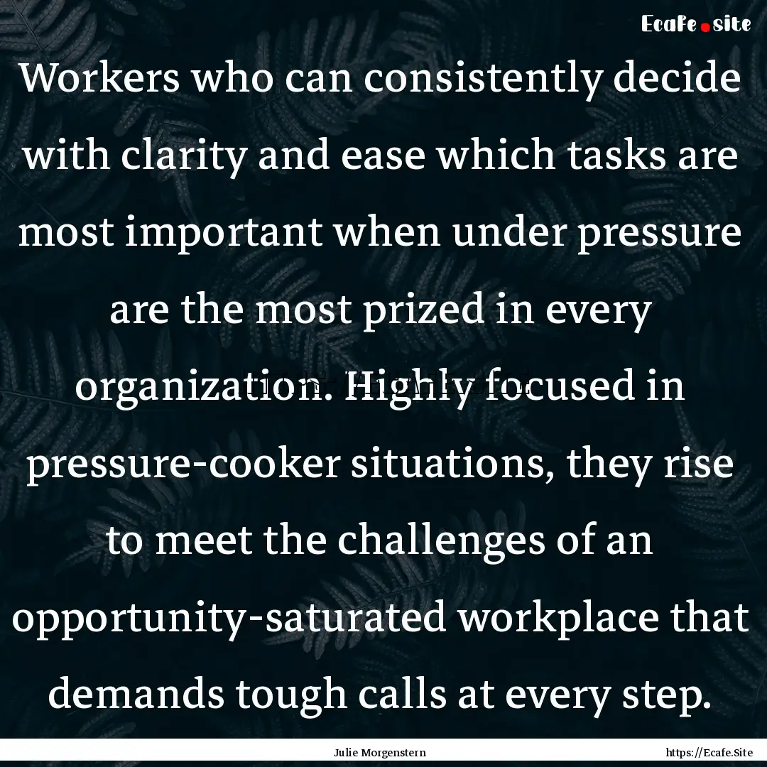 Workers who can consistently decide with.... : Quote by Julie Morgenstern