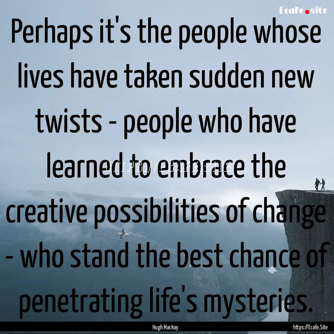 Perhaps it's the people whose lives have.... : Quote by Hugh Mackay