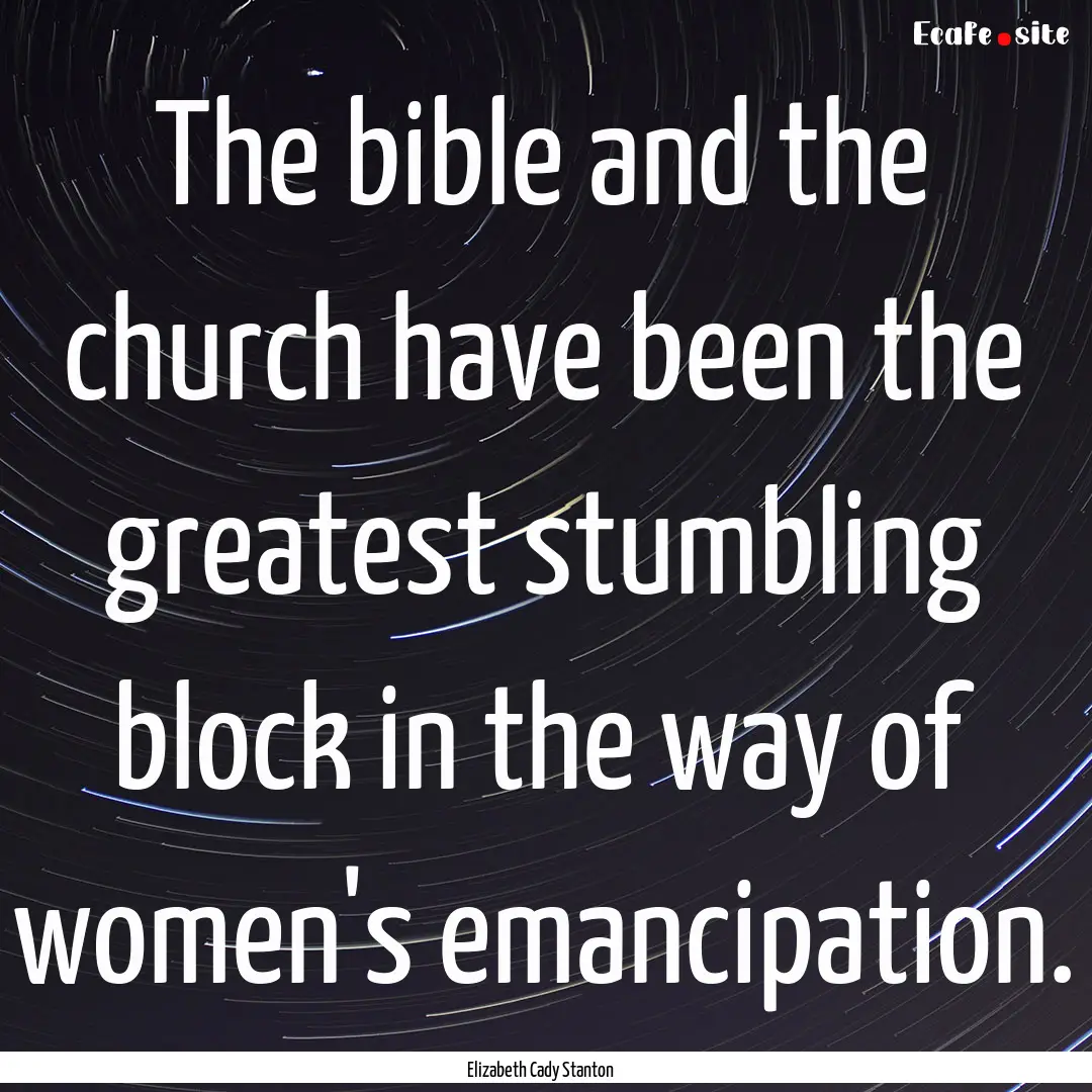 The bible and the church have been the greatest.... : Quote by Elizabeth Cady Stanton