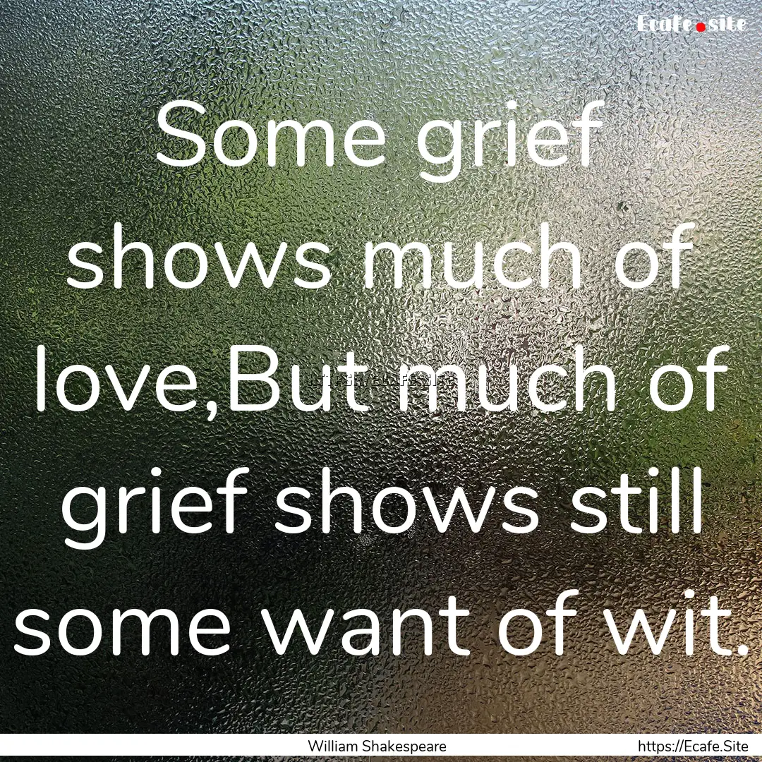 Some grief shows much of love,But much of.... : Quote by William Shakespeare