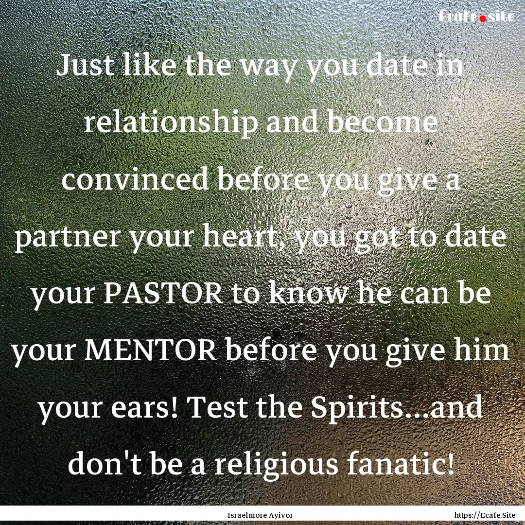 Just like the way you date in relationship.... : Quote by Israelmore Ayivor