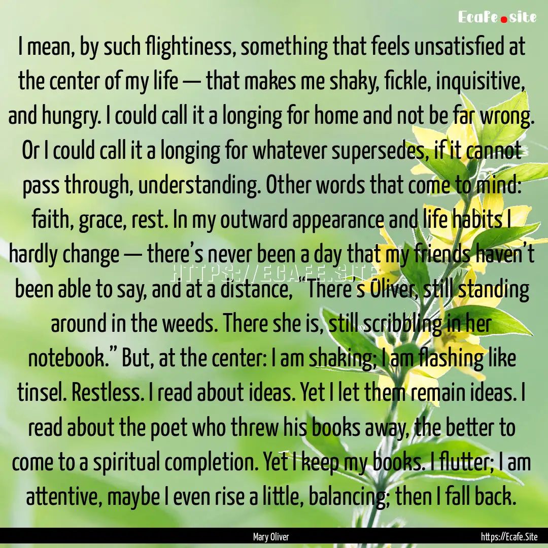 I mean, by such flightiness, something that.... : Quote by Mary Oliver