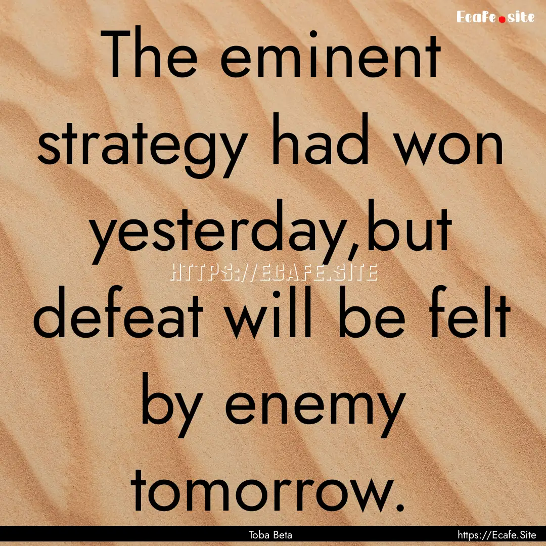 The eminent strategy had won yesterday,but.... : Quote by Toba Beta