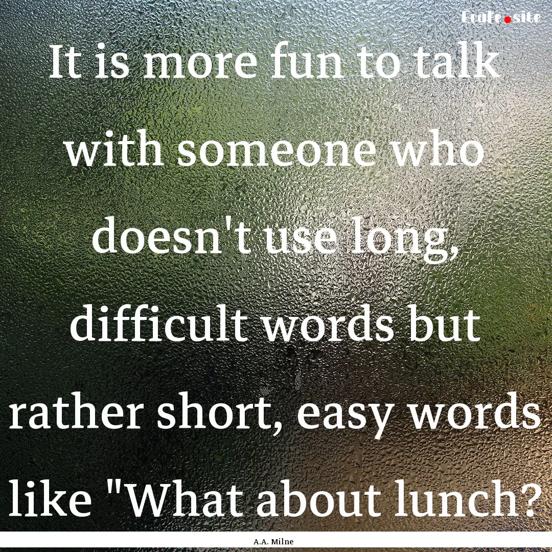 It is more fun to talk with someone who doesn't.... : Quote by A.A. Milne