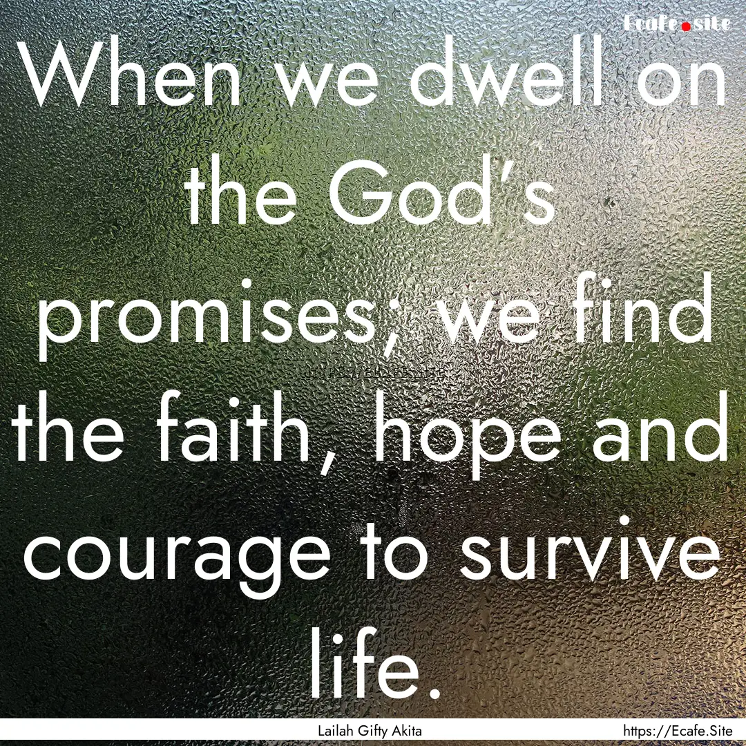 When we dwell on the God’s promises; we.... : Quote by Lailah Gifty Akita